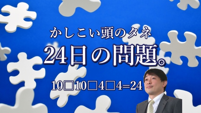 かしこい頭のタネ「２４日の問題」～今日は24を作るヤツで～